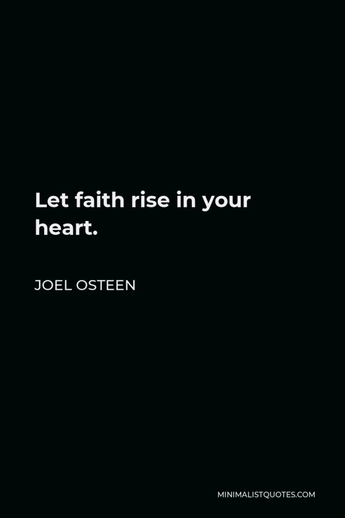 Joel Osteen Quote - Let faith rise in your heart.