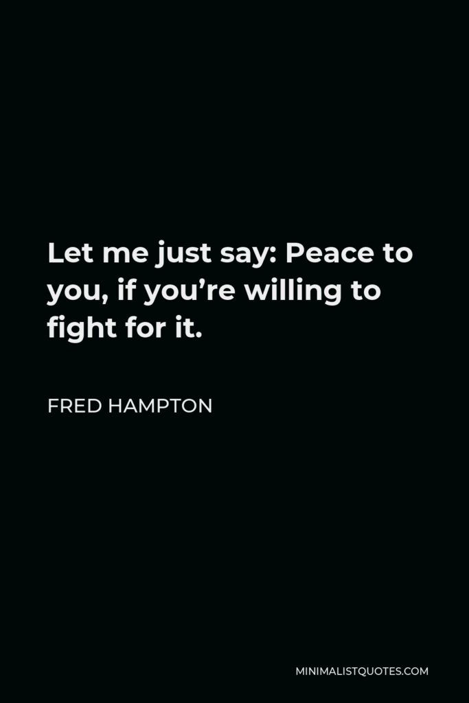 Fred Hampton Quote - Let me just say: Peace to you, if you’re willing to fight for it.
