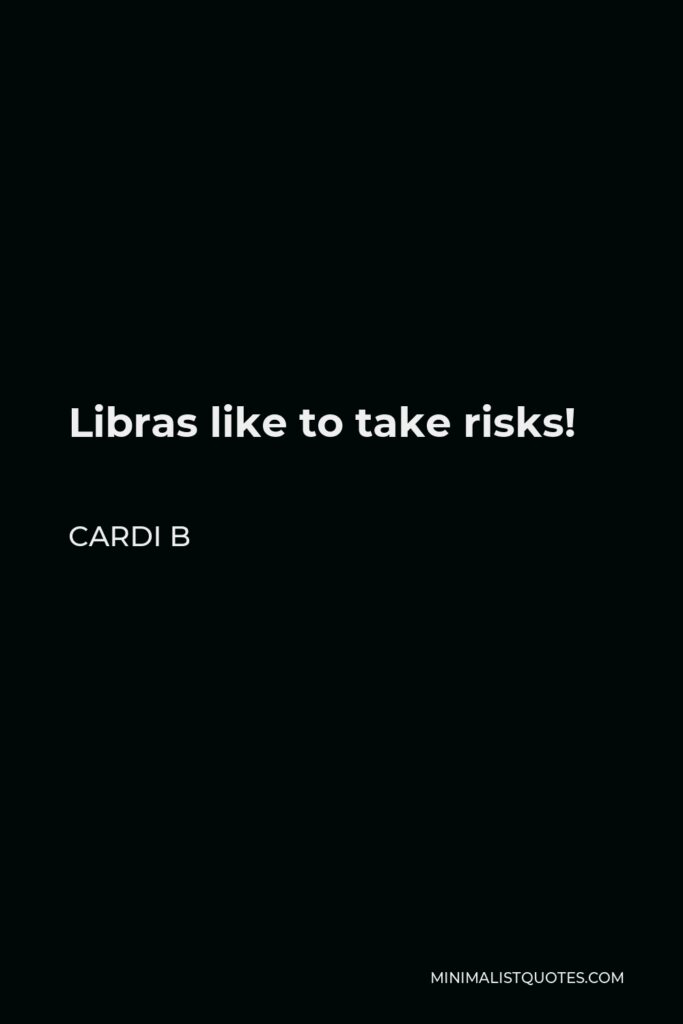 Cardi B Quote - Libras like to take risks!