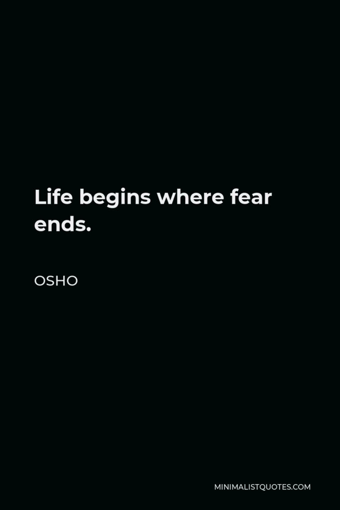 Osho Quote - Life begins where fear ends.