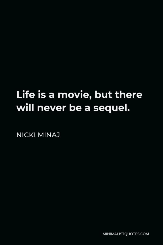 Nicki Minaj Quote - Life is a movie, but there will never be a sequel.