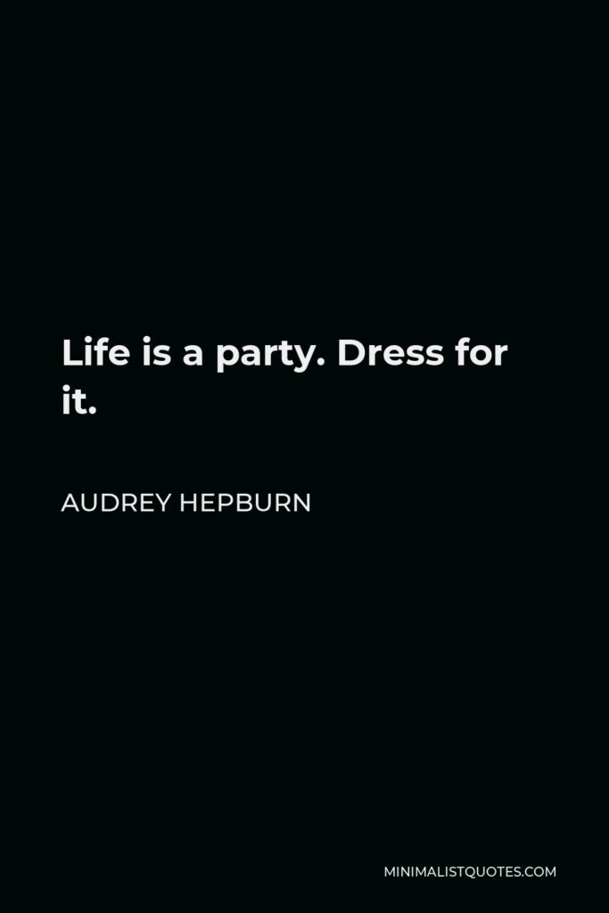 Audrey Hepburn Quote - Life is a party. Dress for it.
