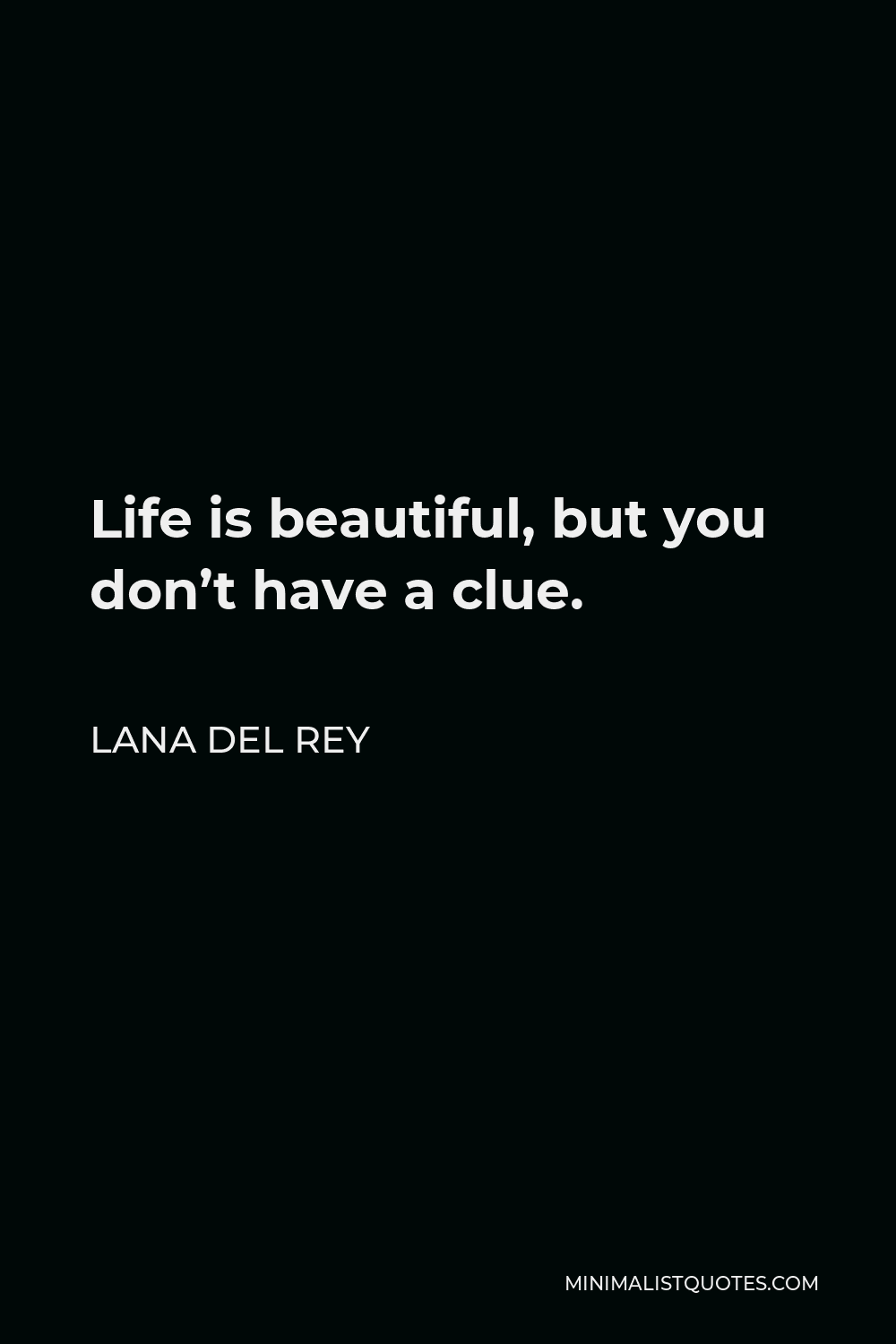 Lana Del Rey Quote - Life is beautiful, but you don’t have a clue.