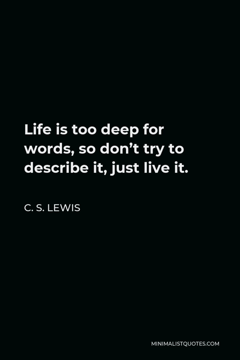 C. S. Lewis Quote: Life is too deep for words, so don't try to describe ...