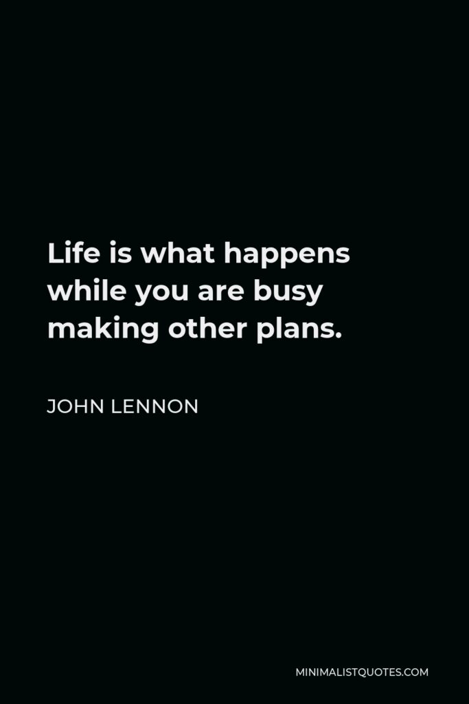 John Lennon Quote - Life is what happens while you are busy making other plans.