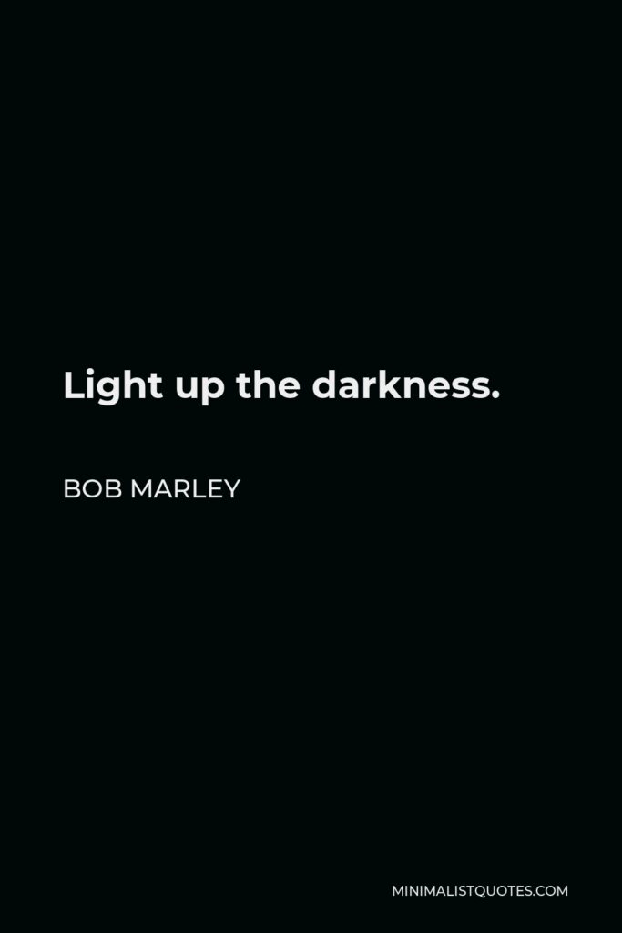 Bob Marley Quote - Light up the darkness.