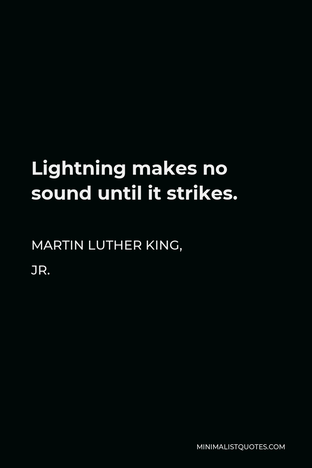 Martin Luther King, Jr. Quote - Lightning makes no sound until it strikes.