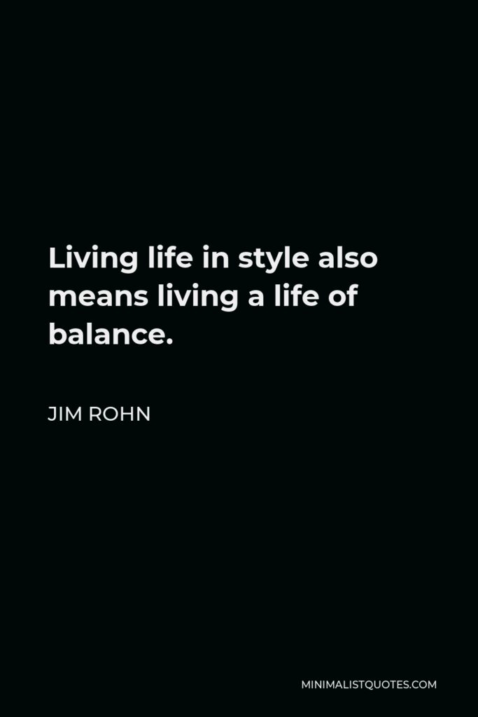 Jim Rohn Quote - Living life in style also means living a life of balance.