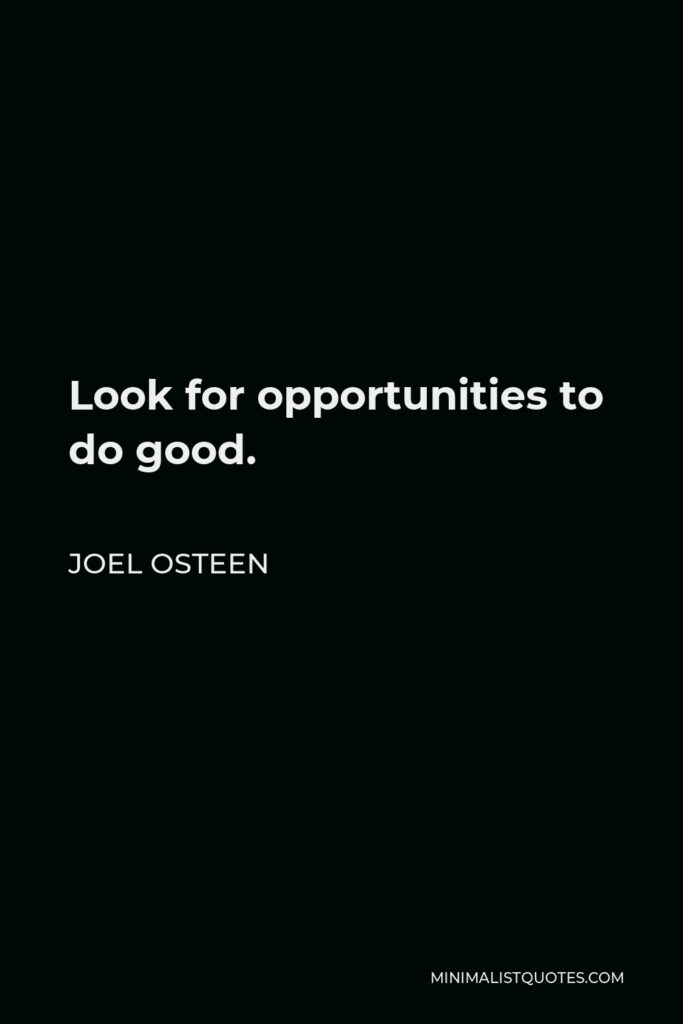 Joel Osteen Quote - Look for opportunities to do good.