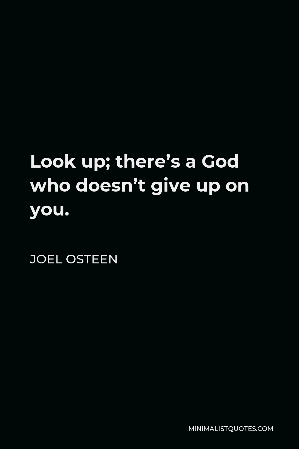 Joel Osteen Quote - Look up; there’s a God who doesn’t give up on you.