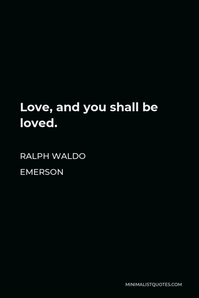 Ralph Waldo Emerson Quote - Love, and you shall be loved.