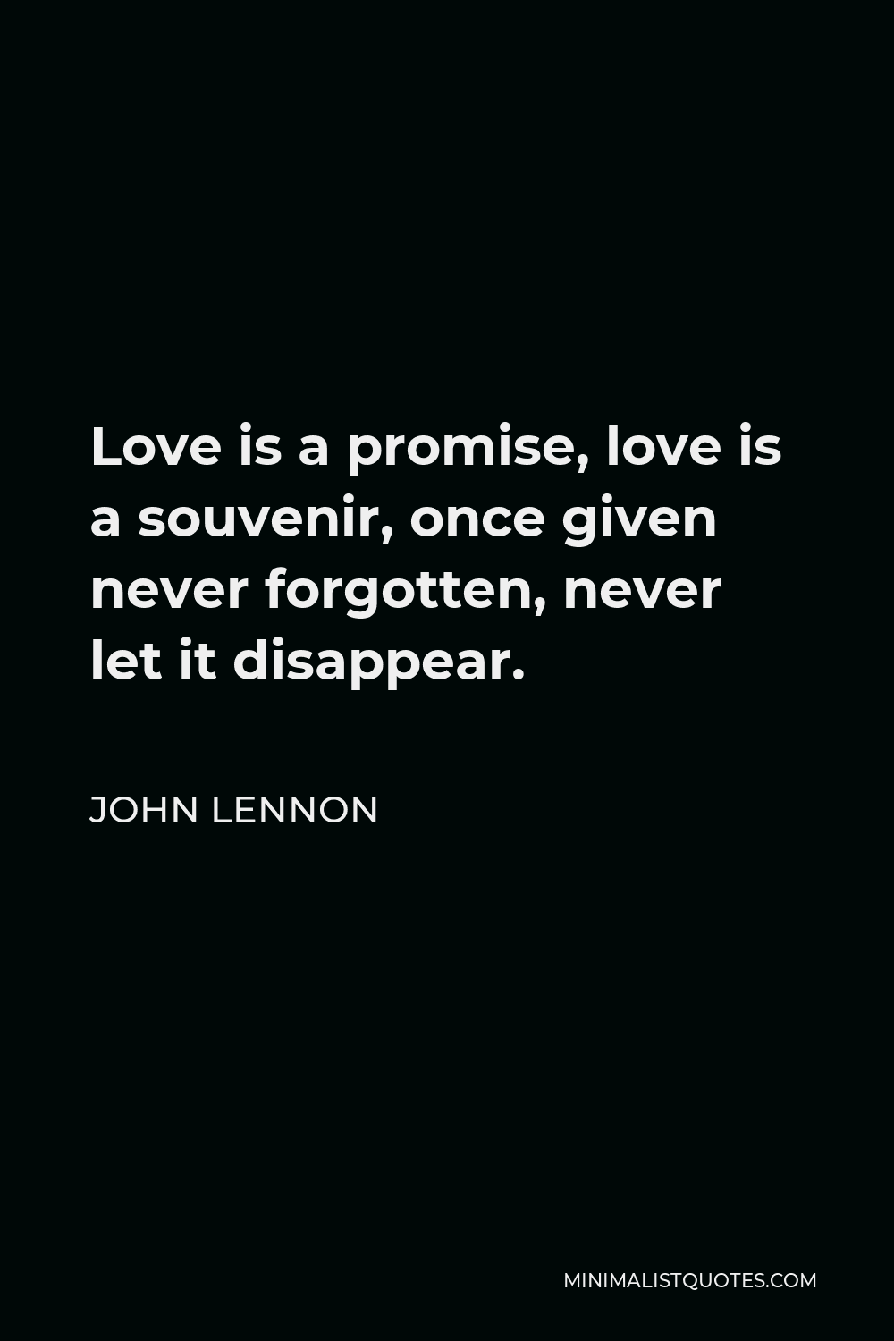 John Lennon Quote - Love is a promise, love is a souvenir, once given never forgotten, never let it disappear.