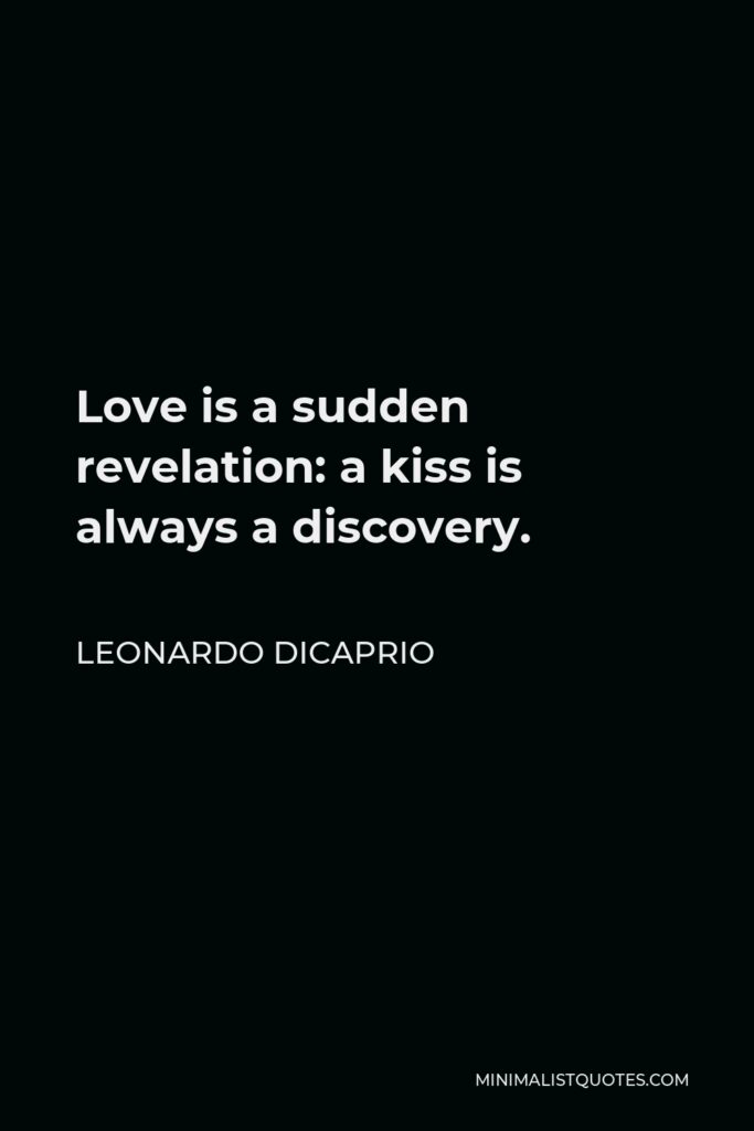 Leonardo DiCaprio Quote - Love is a sudden revelation: a kiss is always a discovery.