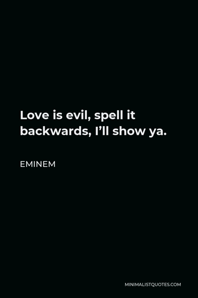 Eminem Quote - Love is evil, spell it backwards, I’ll show ya.