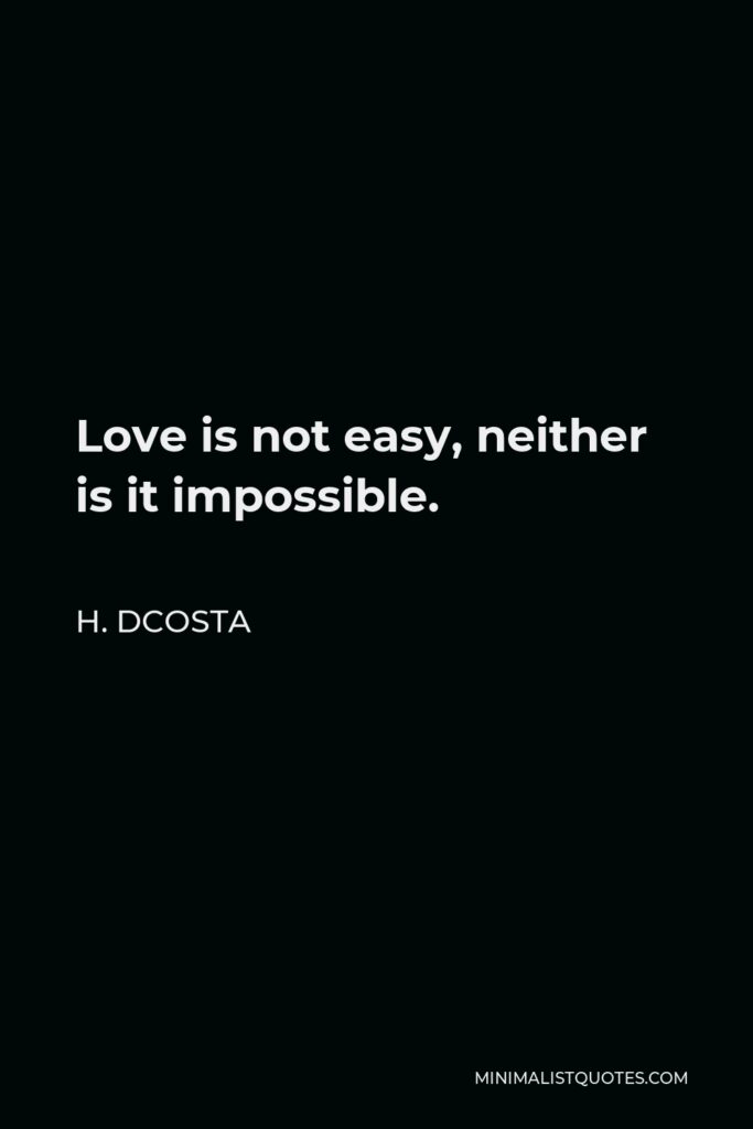 H. Dcosta Quote - Love is not easy, neither is it impossible.