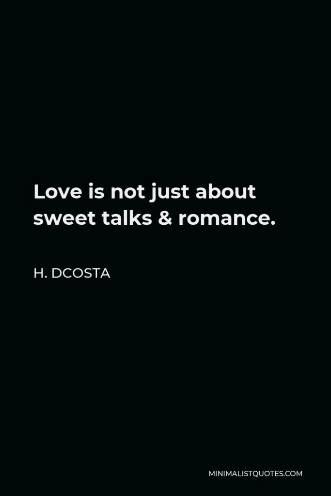 H. Dcosta Quote - Love is not just about sweet talks & romance.