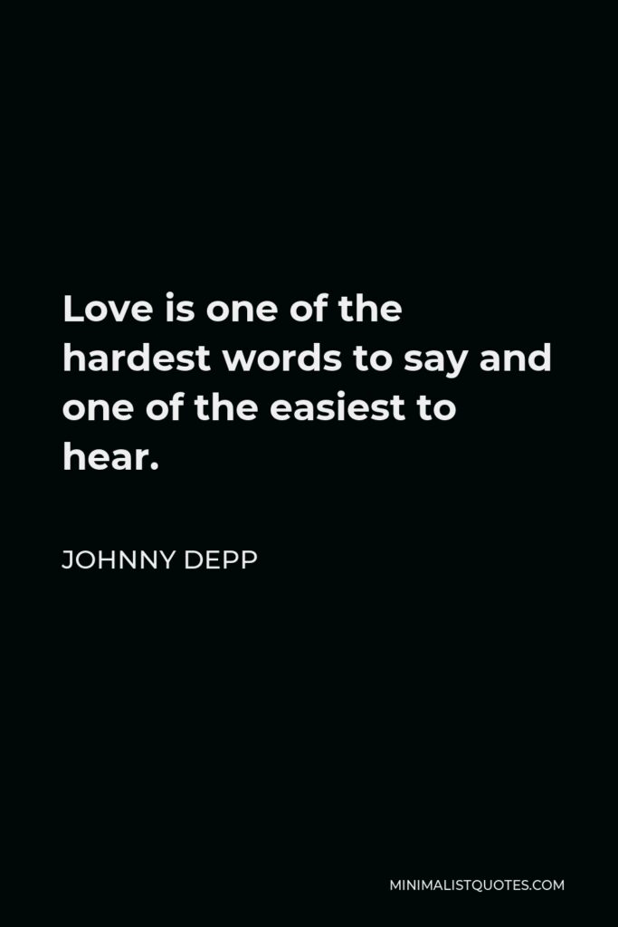 Johnny Depp Quote - Love is one of the hardest words to say and one of the easiest to hear.