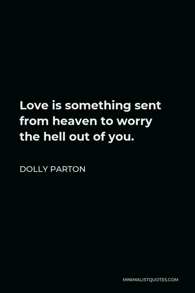 Dolly Parton Quote - Love is something sent from heaven to worry the hell out of you.