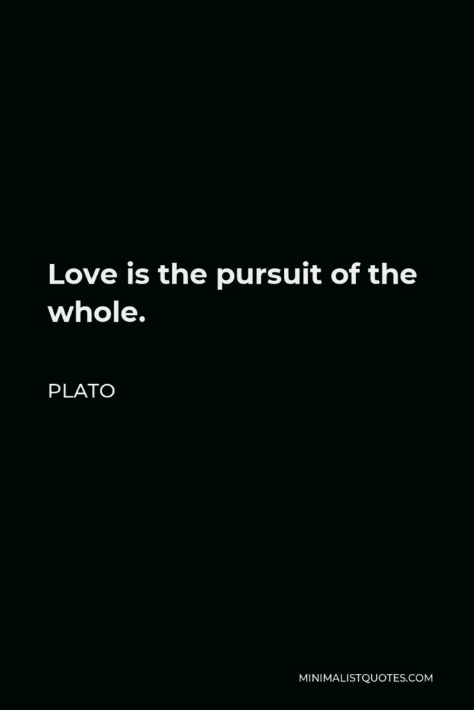 Plato Quote - Love is the pursuit of the whole.
