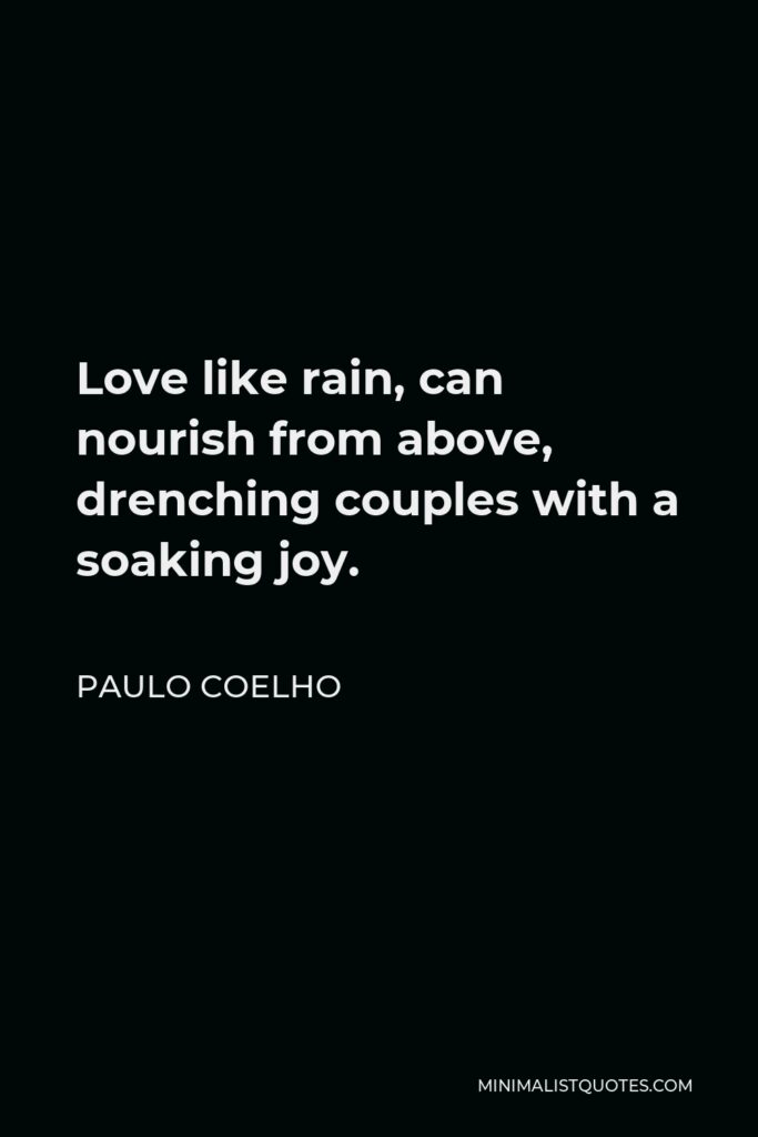 Paulo Coelho Quote - Love like rain, can nourish from above, drenching couples with a soaking joy.