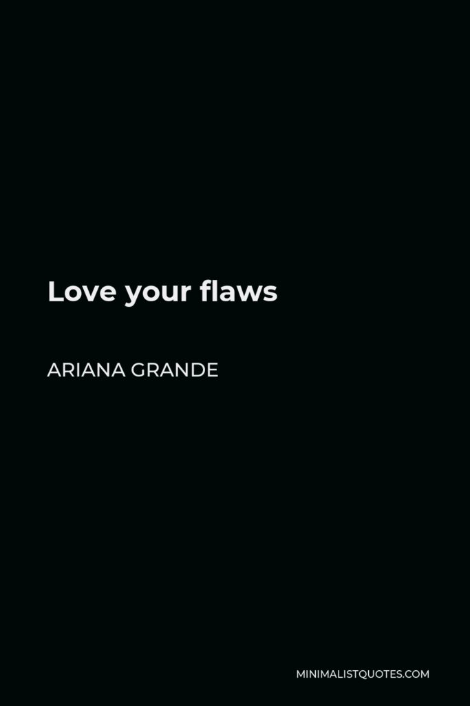Ariana Grande Quote - Love your flaws
