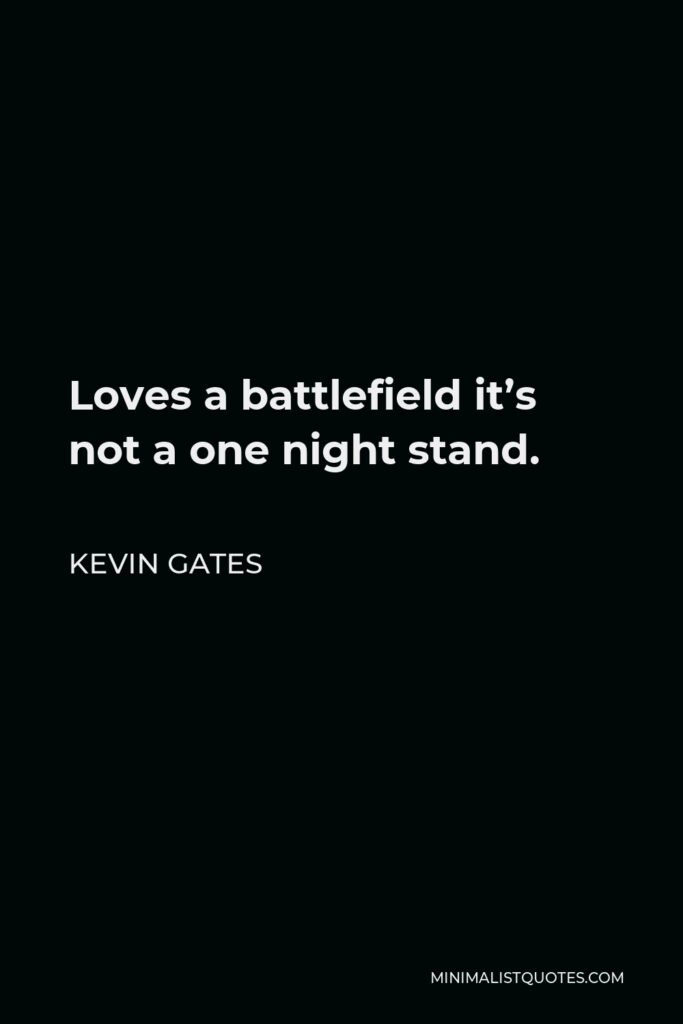Kevin Gates Quote - Loves a battlefield it’s not a one night stand.