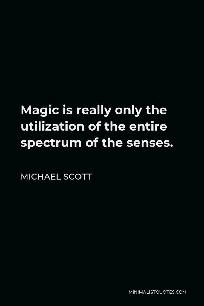 Michael Scott Quote - Magic is really only the utilization of the entire spectrum of the senses.
