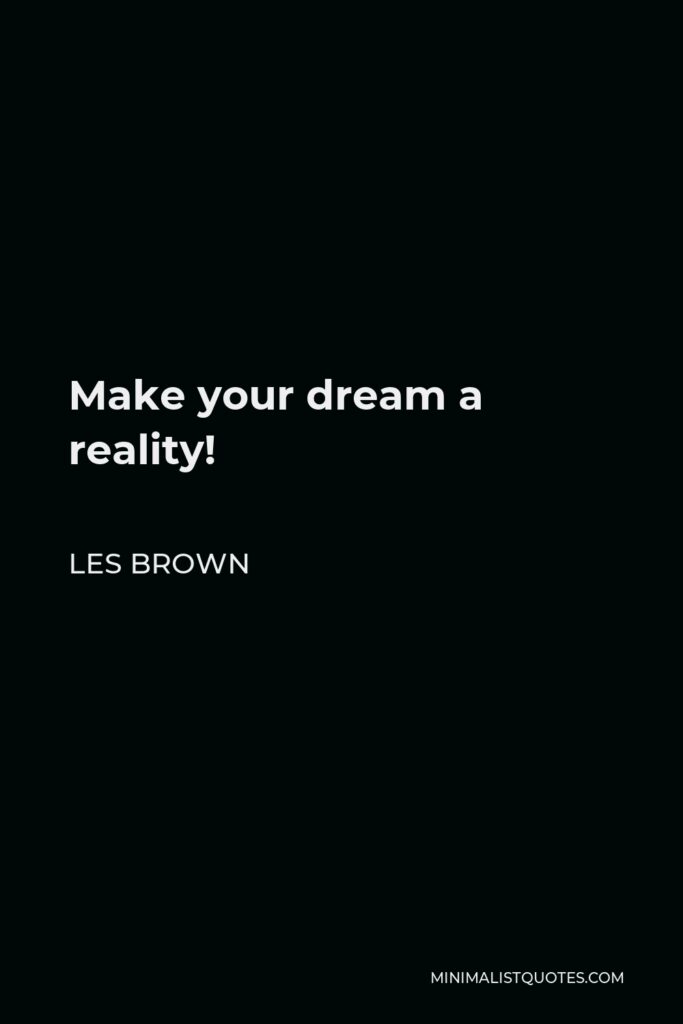 Les Brown Quote - Make your dream a reality!