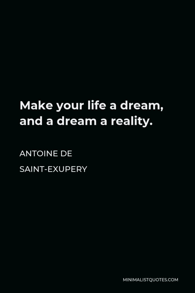 Antoine de Saint-Exupery Quote - Make your life a dream, and a dream a reality.