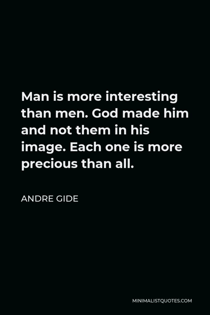 Andre Gide Quote - Man is more interesting than men. God made him and not them in his image. Each one is more precious than all.