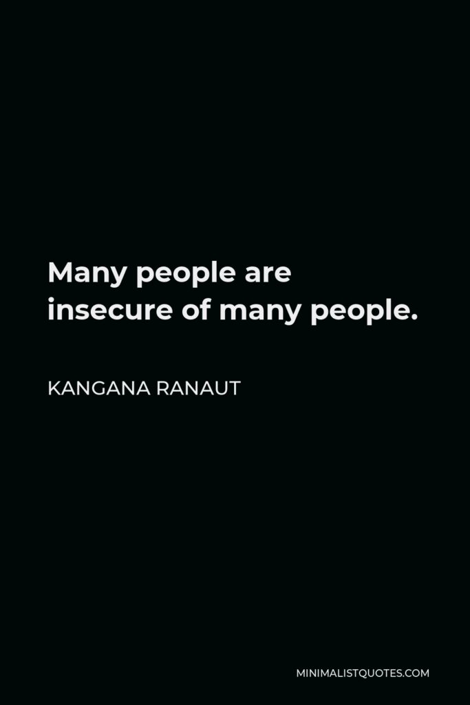 Kangana Ranaut Quote - Many people are insecure of many people.