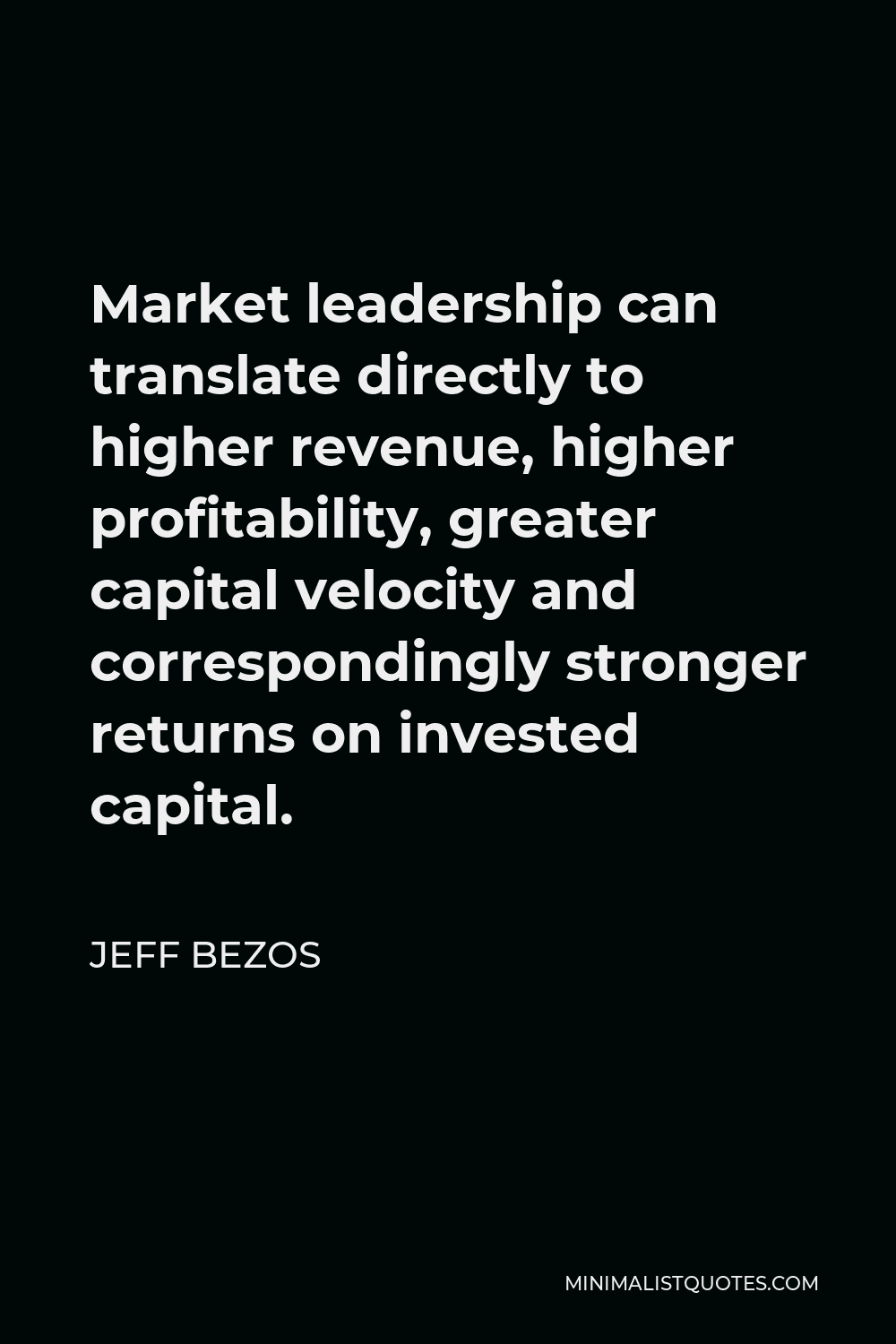 Jeff Bezos Quote - Market leadership can translate directly to higher revenue, higher profitability, greater capital velocity and correspondingly stronger returns on invested capital.