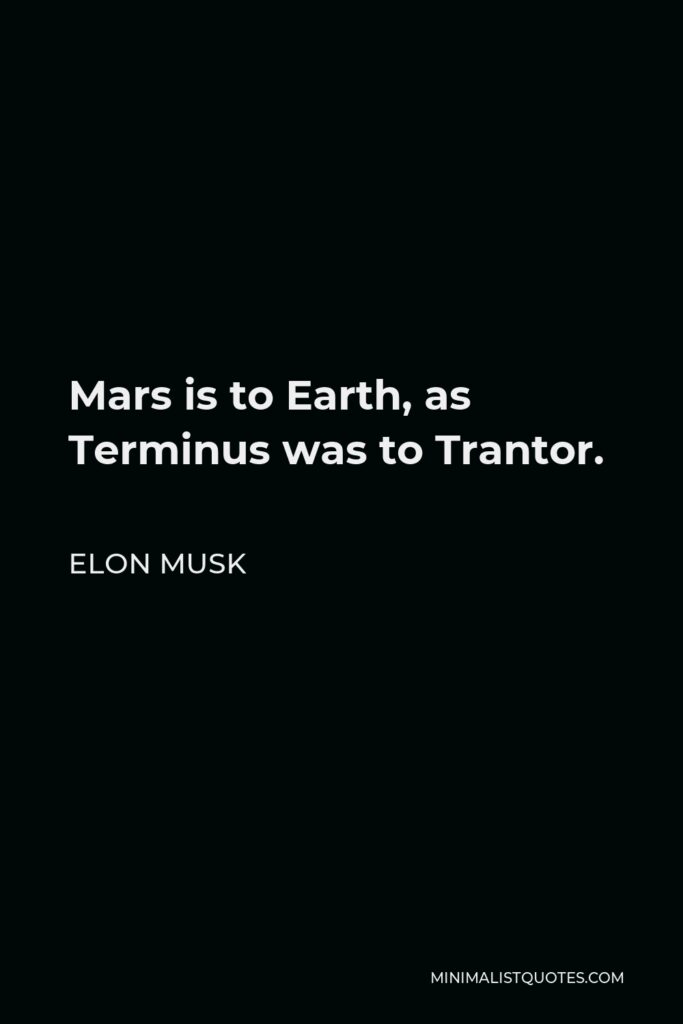 Elon Musk Quote - Mars is to Earth, as Terminus was to Trantor.
