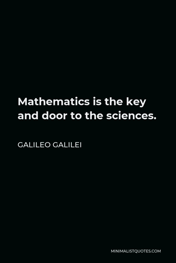 Galileo Galilei Quote - Mathematics is the key and door to the sciences.