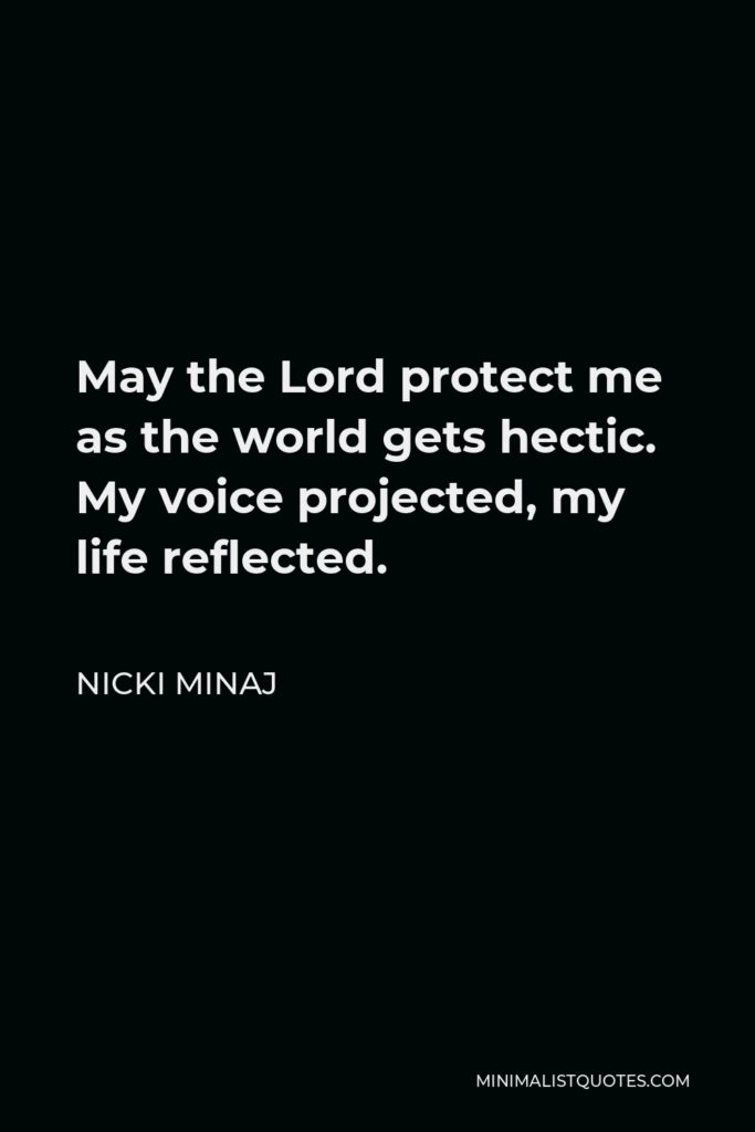 Nicki Minaj Quote - May the Lord protect me as the world gets hectic. My voice projected, my life reflected.