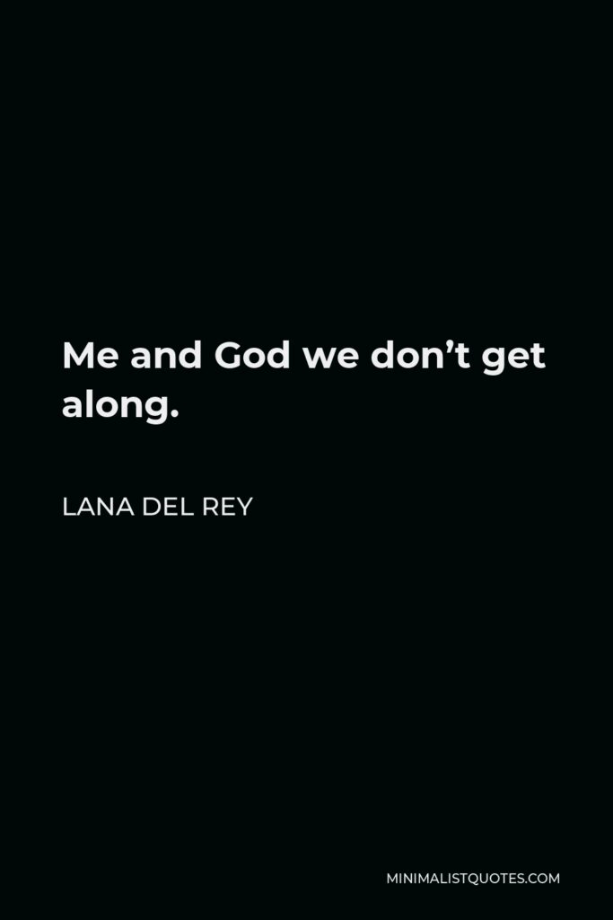 Lana Del Rey Quote - Me and God we don’t get along.