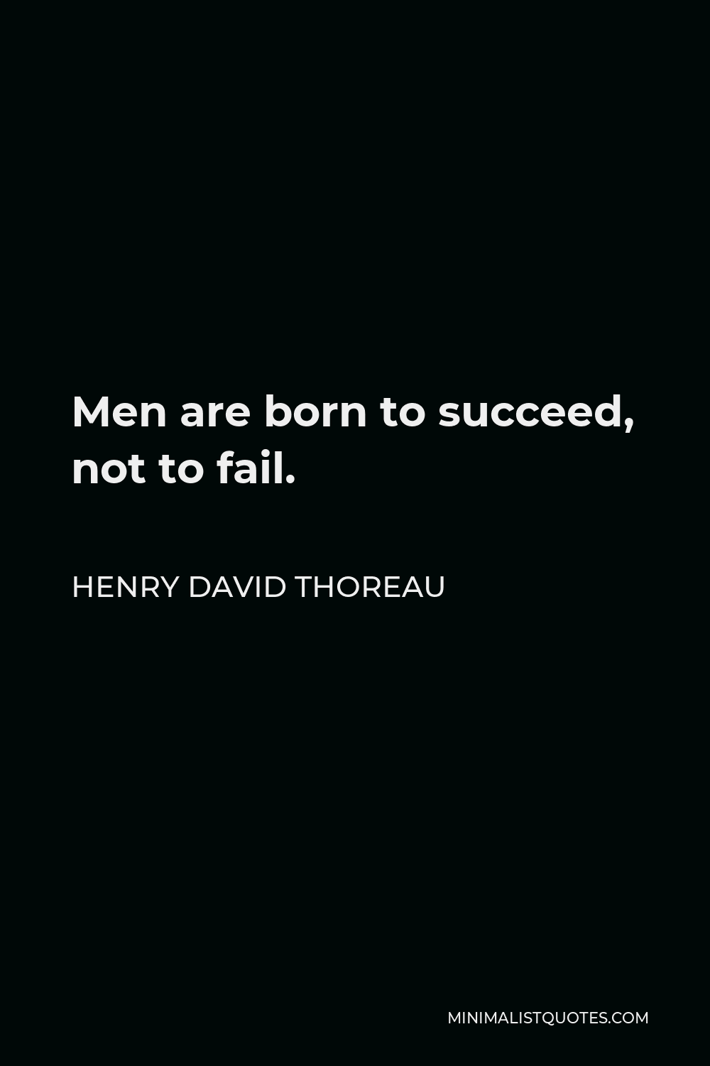 Henry David Thoreau Quote - Men are born to succeed, not to fail.