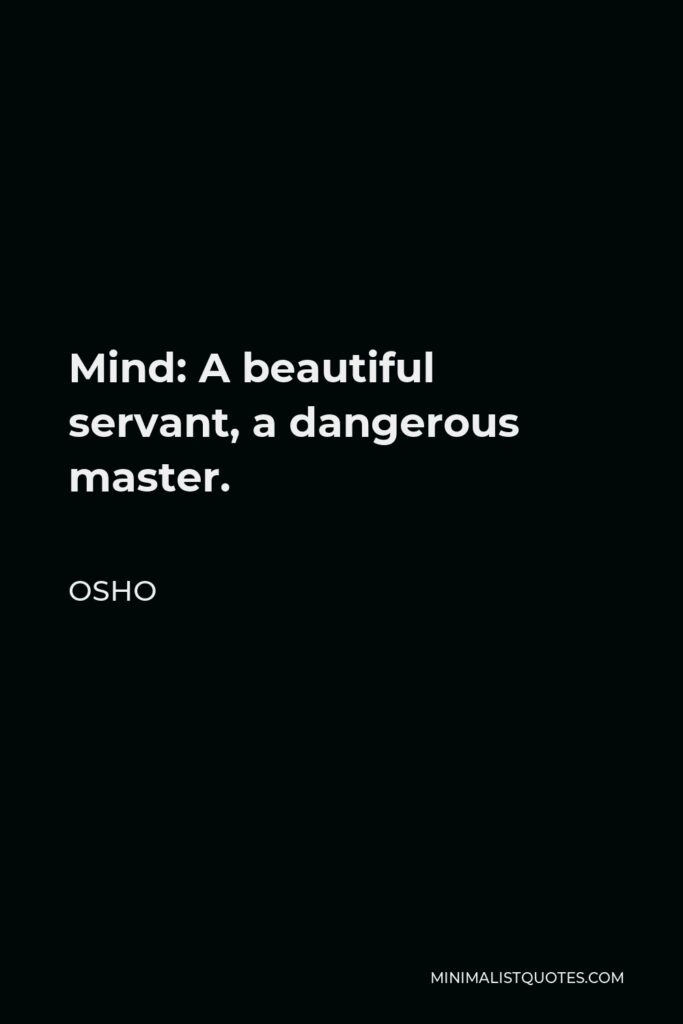 Osho Quote - Mind: A beautiful servant, a dangerous master.