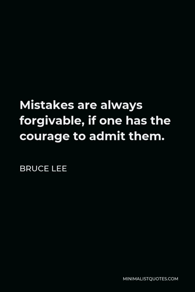 Bruce Lee Quote - Mistakes are always forgivable, if one has the courage to admit them.