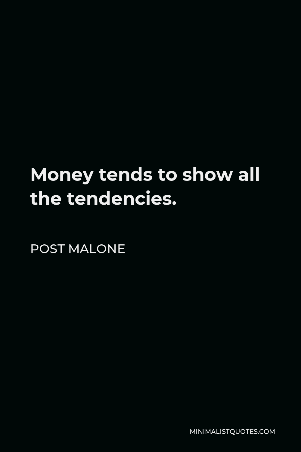 Post Malone Quote - Money tends to show all the tendencies.