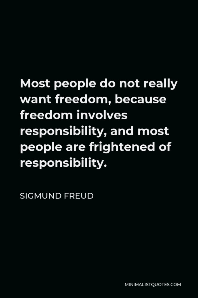 Sigmund Freud Quote - Most people do not really want freedom, because freedom involves responsibility, and most people are frightened of responsibility.