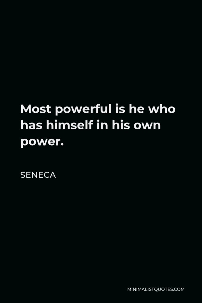 Seneca Quote - Most powerful is he who has himself in his own power.