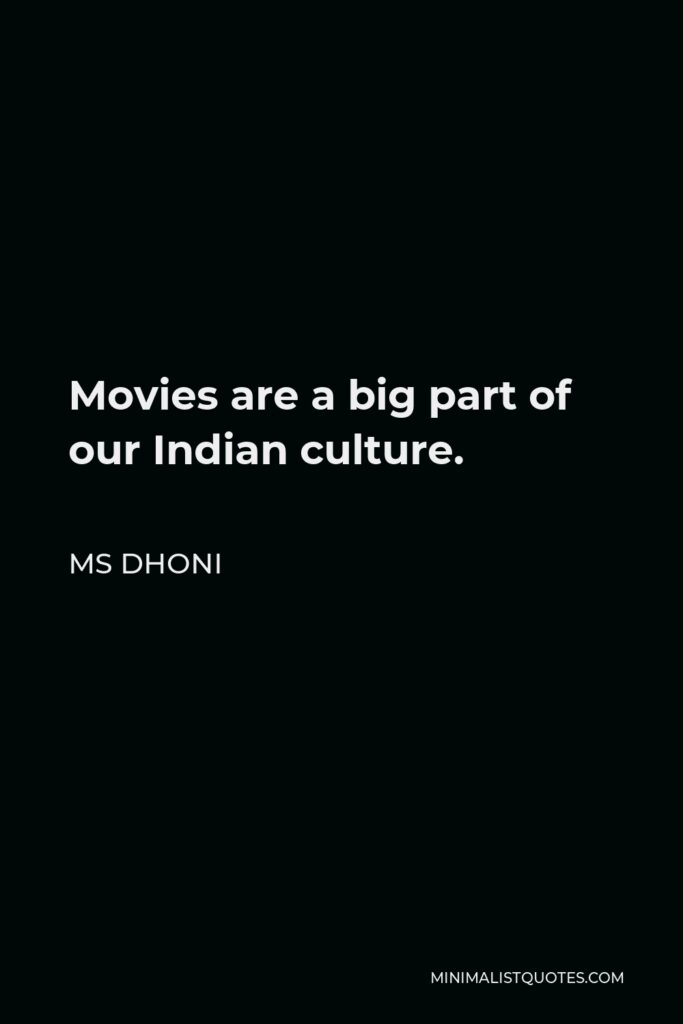 MS Dhoni Quote - Movies are a big part of our Indian culture.