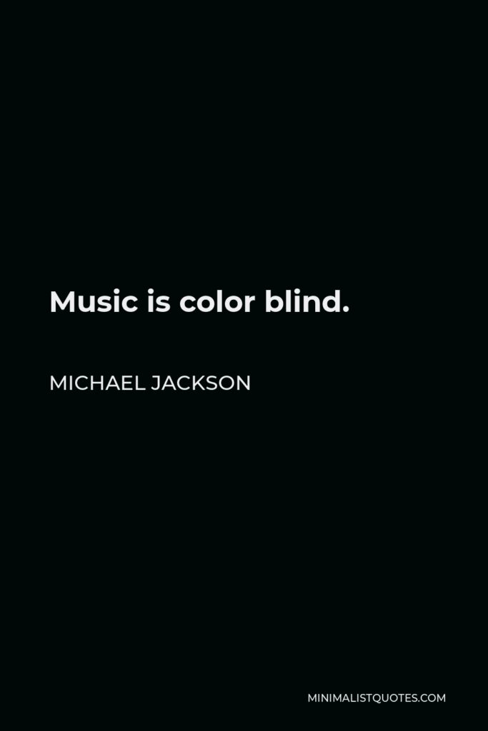 Michael Jackson Quote - Music is color blind.