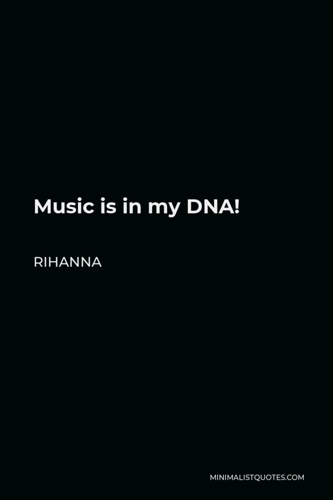 Rihanna Quote - Music is in my DNA!