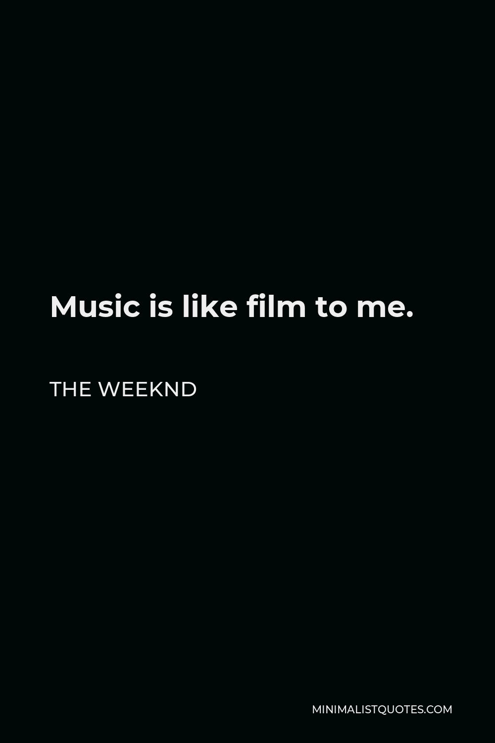 The Weeknd Quote - Music is like film to me.