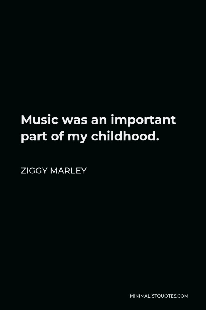 Ziggy Marley Quote - Music was an important part of my childhood.