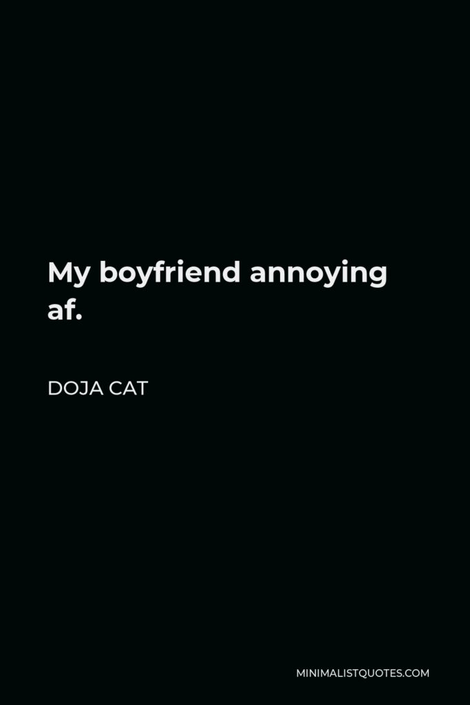 Doja Cat Quote - My boyfriend annoying af.