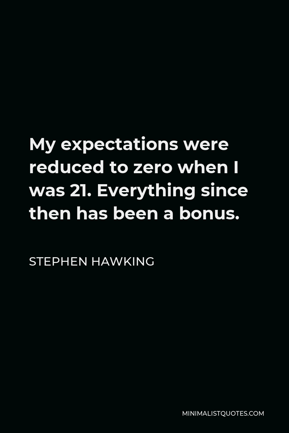Stephen Hawking Quote - My expectations were reduced to zero when I was 21. Everything since then has been a bonus.