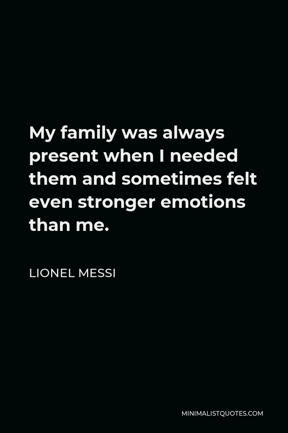 Lionel Messi Quote - My family was always present when I needed them and sometimes felt even stronger emotions than me.